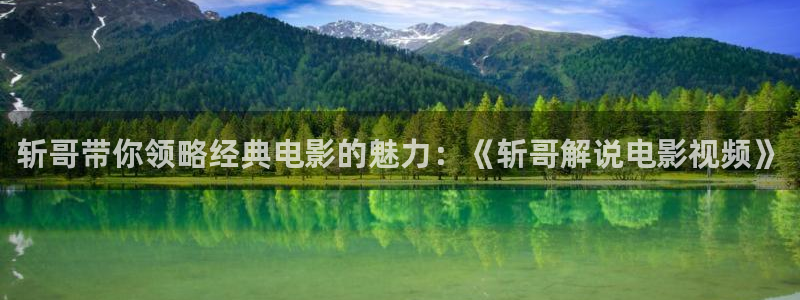 樱桃视频大全免费看：斩哥带你领略经典电影的魅力：《斩哥解说电影视频》